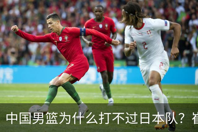 中国男篮为什么打不过日本队？崔永熙毫不客气说出原因，说得实在