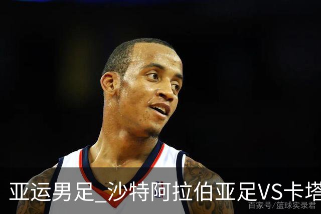 亚运男足 沙特阿拉伯亚足VS卡塔尔亚足 分析预测参考